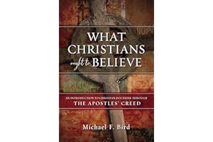 What Christians Ought to Believe: An Introduction to Christian Doctrine Through the Apostles’ Creed