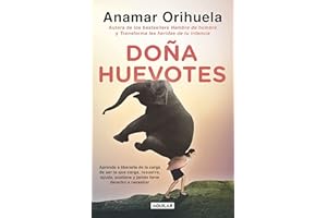 Doña Huevotes: Aprende a liberarte de la carga de ser la que carga, resuelve, ayuda, sostiene y jamás tiene derecho a necesitar