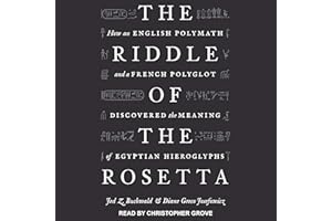 The Riddle of the Rosetta: How an English Polymath and a French Polyglot Discovered the Meaning of Egyptian Hieroglyphs
