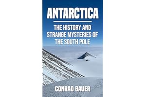 Antarctica: The History and Strange Mysteries of the South Pole (Unexplained Mysteries of the World)