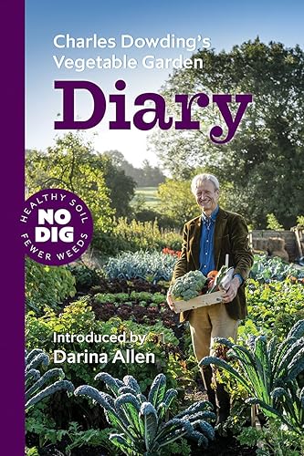 Download Charles Dowding's Vegetable Garden Diary: No Dig, Healthy Soil, Fewer Weeds PDF