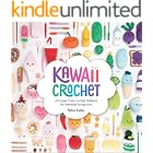 Kawaii Crochet: 40 Super Cute Crochet Patterns for Adorable Amigurumi