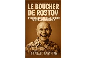 Le Boucher de Rostov: L’horrible histoire vraie du tueur en série Andreï Chikatilo , qui a choqué le monde entier (French Edi