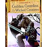 A Field Guide to Goblins, Gremlins, and Other Wicked Creatures (Fantasy Field Guides)