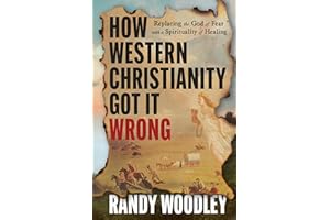 How Western Christianity Got It Wrong: Replacing the God of Fear with a Spirituality of Healing