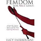 Femdom for Nice Girls: A Self-Guided Manual for the Caring Mistress