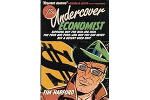The Undercover Economist: Exposing Why the Rich Are Rich, the Poor Are Poor--and Why You Can Never Buy a Decent Used Car!
