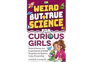 Weird But True Science For Curious Girls: Bizarre Facts, Fun Experiments & STEM Surprises to Spark a Love of Learning (Gift B