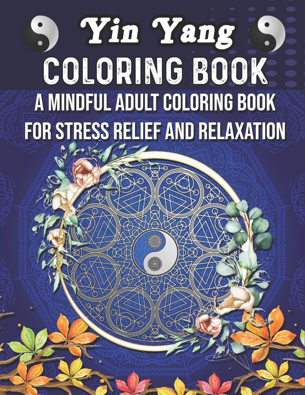 Download Amazon Com Yin Yang Coloring Book A Mindful Adult Coloring Book For Stress Relief And Relaxation Harmony Symbols Of Ancient China Tao Te Ching Wisdom A Novelty Gift Idea For Classical Chinese Philosophy