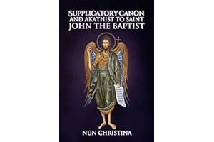 Supplicatory Canon and Akathist to Saint John the Baptist: Orthodox Prayer (Supplicatory Canons)