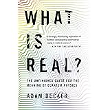 What Is Real?: The Unfinished Quest for the Meaning of Quantum Physics