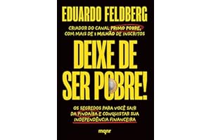 Deixe de ser pobre: Os segredos para você sair da pindaíba e conquistar sua independência financeira