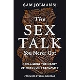 The Sex Talk You Never Got: Reclaiming the Heart of Masculine Sexuality