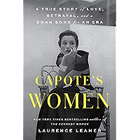 Capote's Women: A True Story of Love, Betrayal, and a Swan Song for an Era