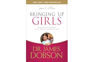 Bringing Up Girls: Practical Advice and Encouragement for Those Shaping the Next Generation of Women
