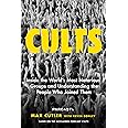 Cults: Inside the World's Most Notorious Groups and Understanding the People Who Joined Them