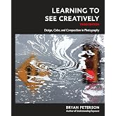 Learning to See Creatively, Third Edition: Design, Color, and Composition in Photography
