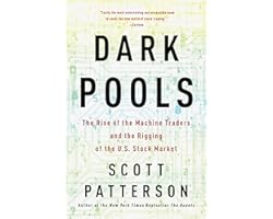 Dark Pools: The Rise of the Machine Traders and the Rigging of the U.S. Stock Market