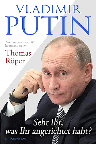 Download Vladimir Putin: Seht Ihr, was Ihr angerichtet habt?: Zusammengetragen & kommentiert von Thomas Röper (German Edition) PDF