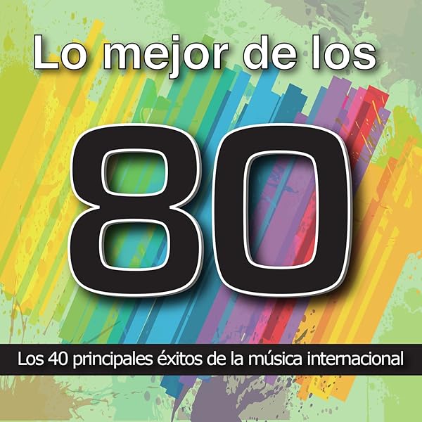 Lo Mejor De Los 80 Los 40 Principales Exitos De La Musica Internacional Cuarenta Canciones Pop Rock Y Disco Anos Ochenta De Varios Artistas En Amazon Music Amazon Es lo mejor de los 80 los 40 principales