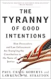 The Tyranny of Good Intentions: How Prosecutors and Law Enforcement Are Trampling the Constitution in the Name of Justice