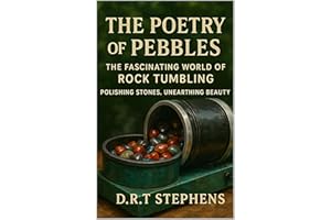 The Poetry of Pebbles: The Fascinating World of Rock Tumbling: Polishing Stones, Unearthing Beauty