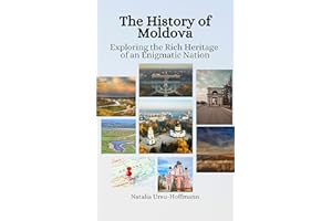 The History of Moldova: Exploring the Rich Heritage of an Enigmatic Nation
