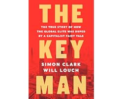 The Key Man: The True Story of How the Global Elite Was Duped by a Capitalist Fairy Tale