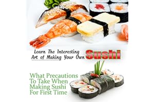 Sushi Recipes - Learn How To Make Your Own Sushi Rolls - Rice - Fish And Other Major Popular Sushi Recipes At Home