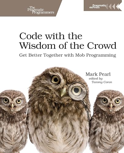 Download Code With the Wisdom of the Crowd: Get Better Together With Mob Programming PDF