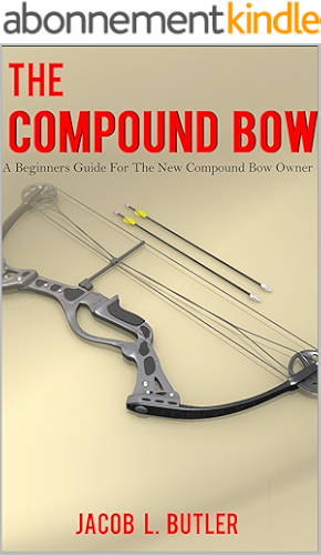 Download The Compound Bow: A Beginners Guide for the New Compound Bow Owner. (English Edition) PDF