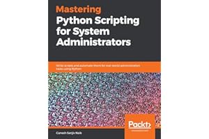 Mastering Python Scripting for System Administrators: Write scripts and automate them for real-world administration tasks usi