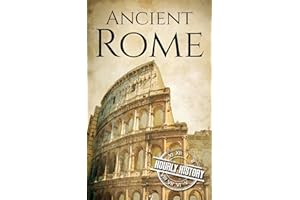 Ancient Rome: A History from Beginning to End (Ancient Civilizations)
