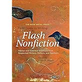 The Rose Metal Press Field Guide to Writing Flash Nonfiction: Advice and Essential Exercises from Respected Writers, Editors,