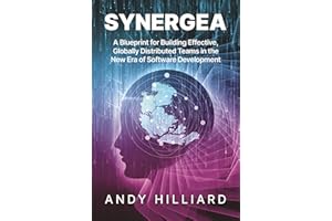 Synergea: A Blueprint for Building Effective, Globally Distributed Teams in the New Era of Software Development