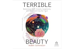 Terrible Beauty: Reckoning with Climate Complicity and Rediscovering Our Soul