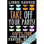 Take Off Your Pants!: Outline Your Books for Faster, Better Writing: Revised Edition