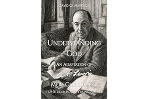 MERE CHRISTIANITY, FOR STUDENTS AND YOUNG ADULTS: UNDERSTANDING GOD