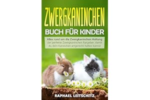Zwergkaninchen Buch für Kinder: Alles rund um die Zwergkaninchen Haltung - der perfekte Zwergkaninchen Ratgeber, damit du dei