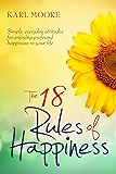 The 18 Rules of Happiness: How to Be Happy