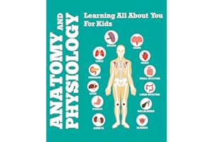 Anatomy And Physiology: Learning All About You For Kids: Human Body Encyclopedia (Children's Anatomy & Physiology Books)