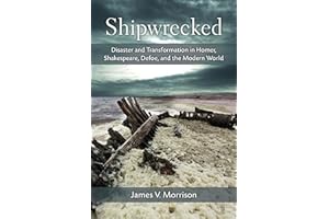 Shipwrecked: Disaster and Transformation in Homer, Shakespeare, Defoe, and the Modern World