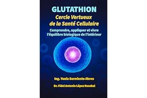 GLUTATHION Cercle vertueux de la santé cellulaire: Comprends, applique et vis l’équilibre biologique de l’intérieur (Glutathi