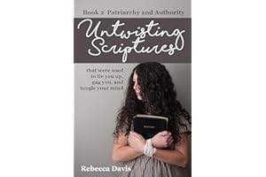 Untwisting Scriptures that were used to tie you up, gag you, and tangle your mind: Book 2 Patriarchy and Authority