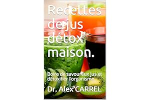 Recettes de jus détox maison.: Boire de savoureux jus et détoxifier l’organisme. (French Edition)