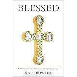 Blessed: A History of the American Prosperity Gospel