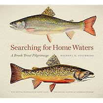 Searching for Home Waters: A Brook Trout Pilgrimage: Steinberg
