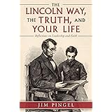 The Lincoln Way, the Truth, and Your Life: Reflections on Leadership and Faith