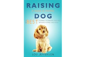 Raising a Happy and Healthy Dog: The Best Training Techniques for Well Behaved Puppies and Dogs