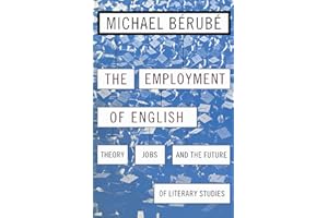 Employment of English: Theory, Jobs, and the Future of Literary Studies (Cultural Front Book 13)